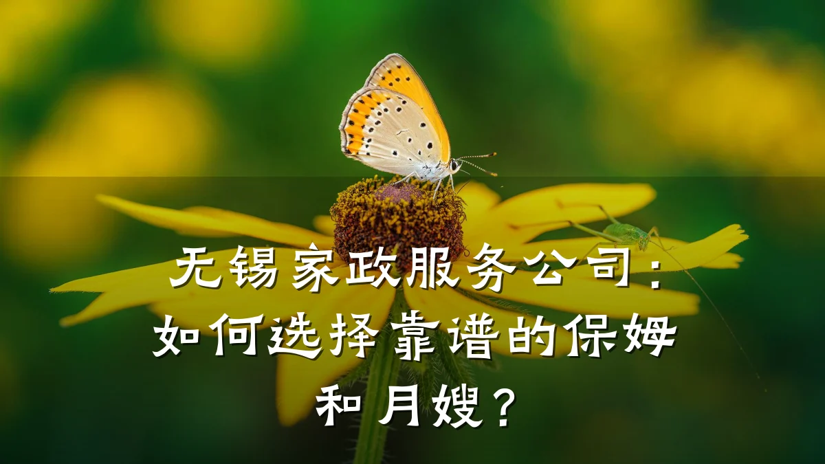 无锡家政服务公司:如何选择靠谱的保姆和月嫂?