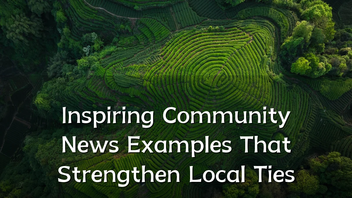 Inspiring Community News Examples That Strengthen Local Ties