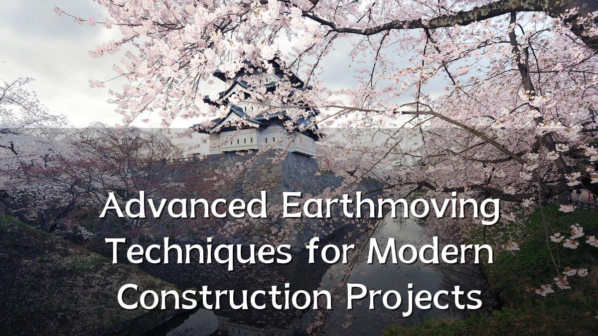 Advanced Earthmoving Techniques for Modern Construction Projects