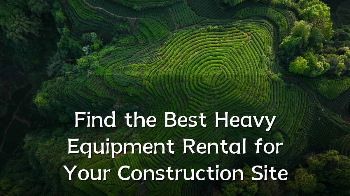 Find the Best Heavy Equipment Rental for Your Construction Site