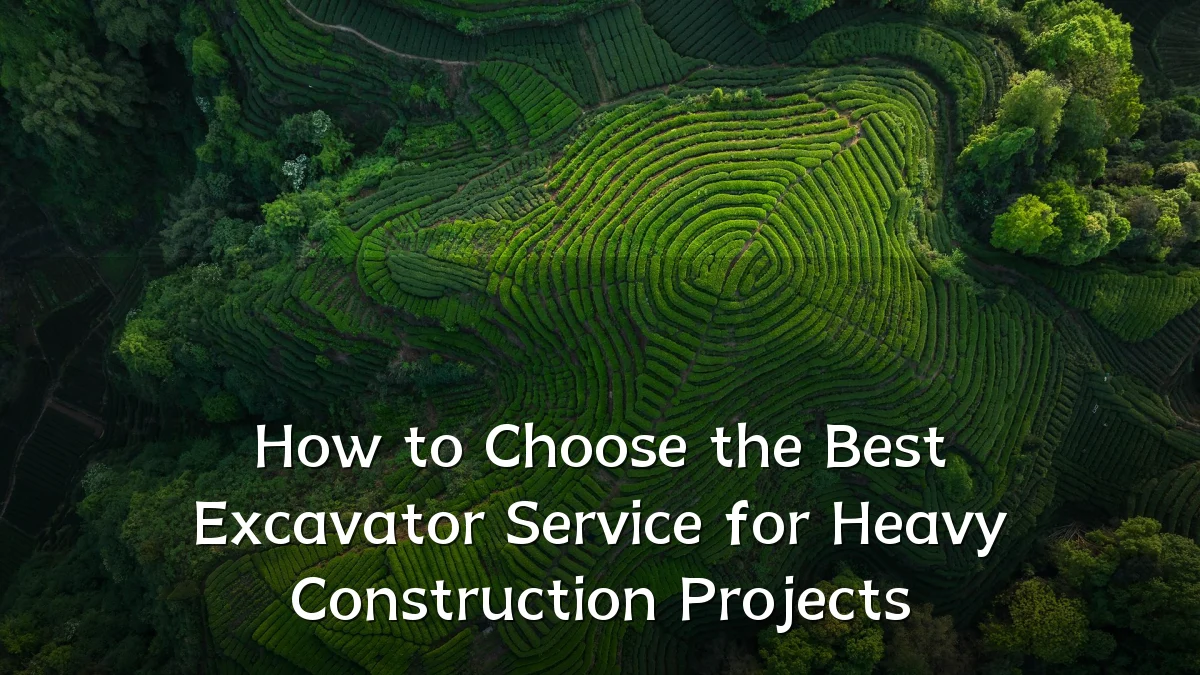 How to Choose the Best Excavator Service for Heavy Construction Projects