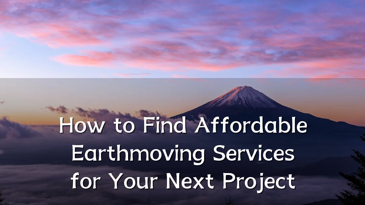 How to Find Affordable Earthmoving Services for Your Next Project