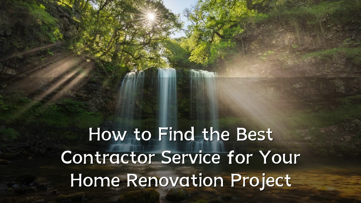 How to Find the Best Contractor Service for Your Home Renovation Project