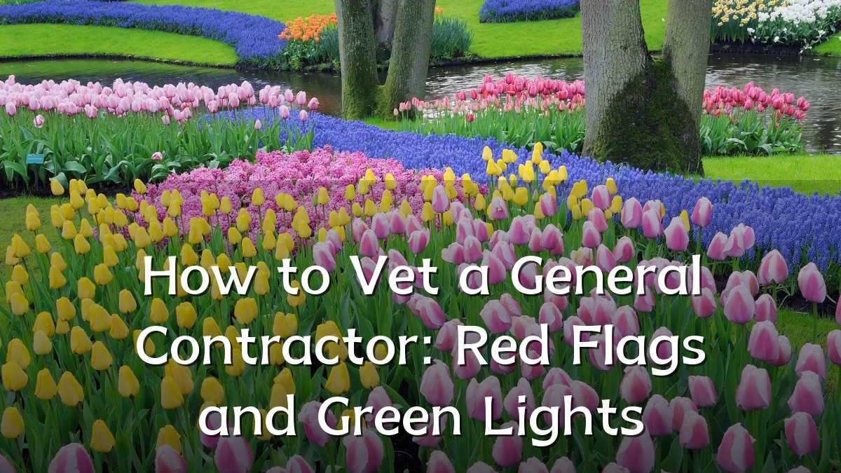 How to Vet a General Contractor: Red Flags and Green Lights