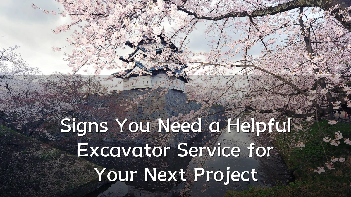 Signs You Need a Helpful Excavator Service for Your Next Project
