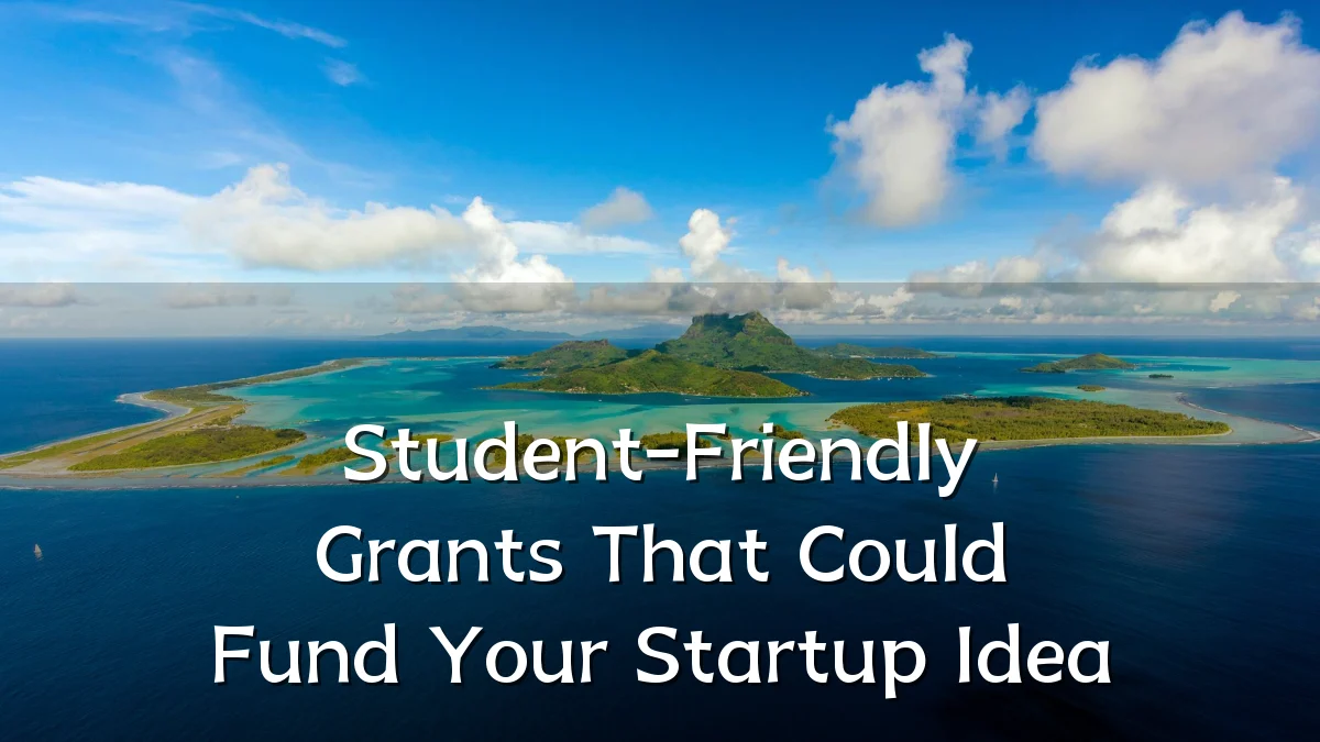Student-Friendly Grants That Could Fund Your Startup Idea