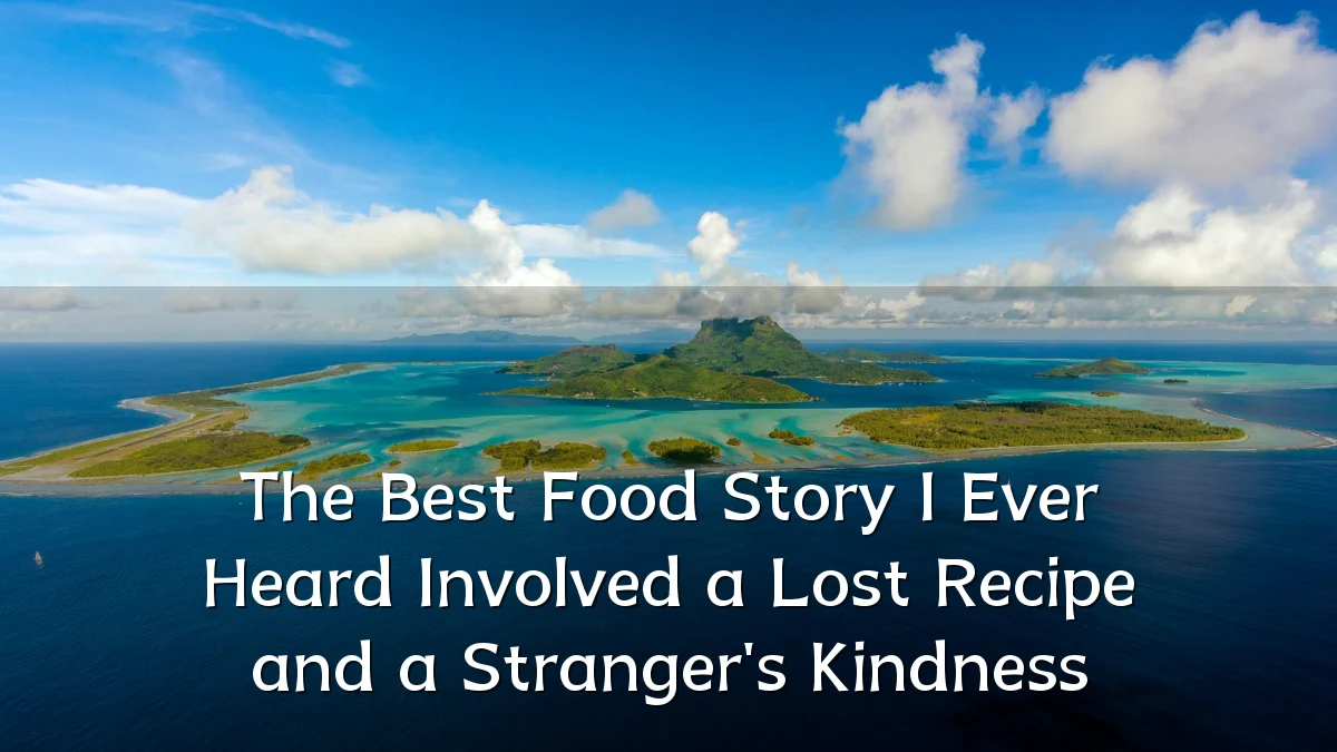 The Best Food Story I Ever Heard Involved a Lost Recipe and a Stranger's Kindness