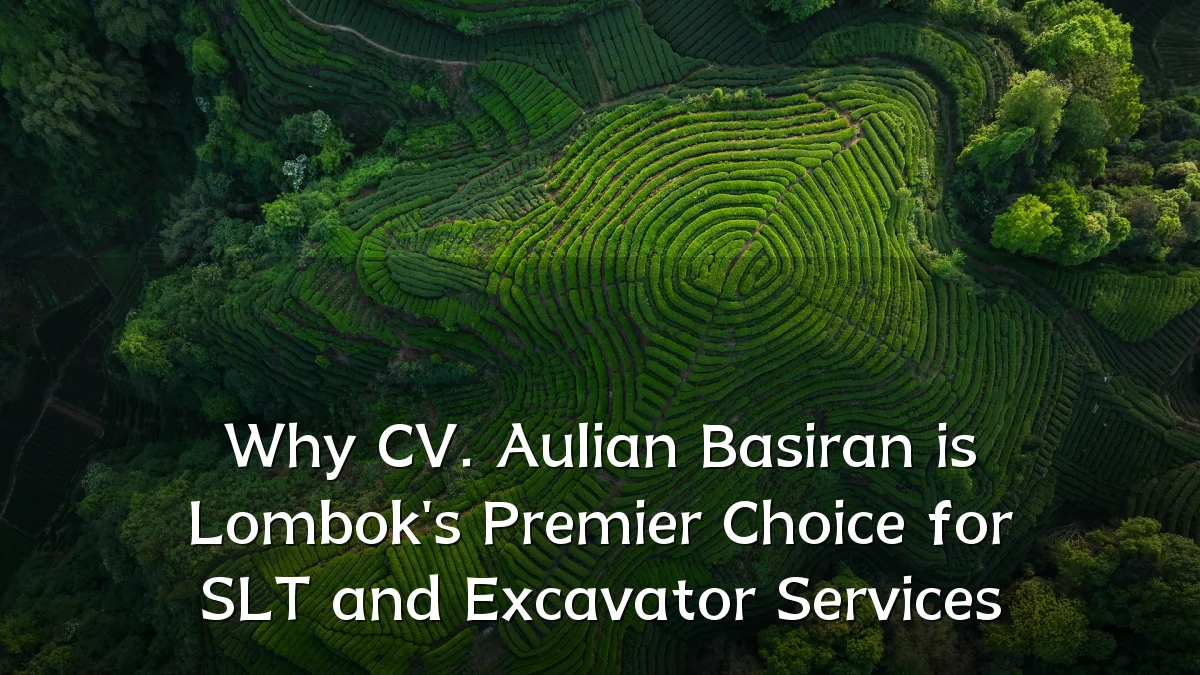 Why CV. Aulian Basiran is Lombok's Premier Choice for SLT and Excavator Services