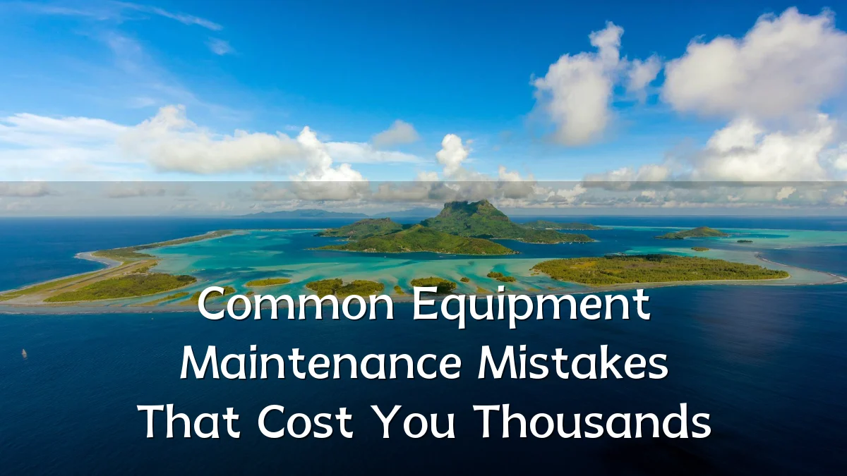 Common Equipment Maintenance Mistakes That Cost You Thousands