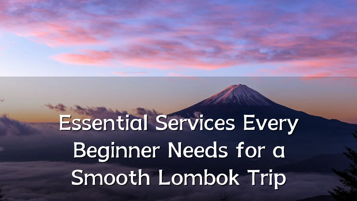 Essential Services Every Beginner Needs for a Smooth Lombok Trip