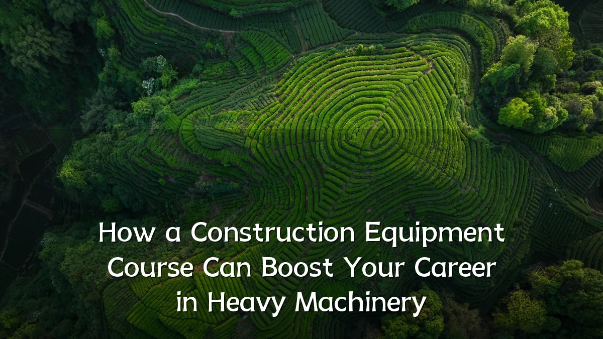 How a Construction Equipment Course Can Boost Your Career in Heavy Machinery
