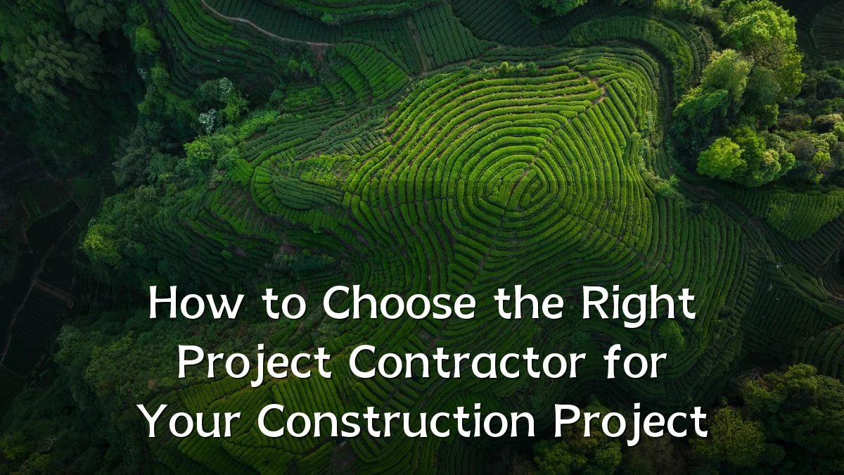 How to Choose the Right Project Contractor for Your Construction Project