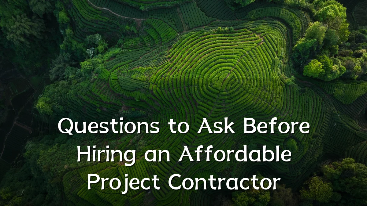Questions to Ask Before Hiring an Affordable Project Contractor