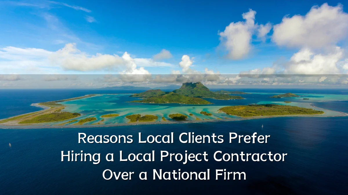 Reasons Local Clients Prefer Hiring a Local Project Contractor Over a National Firm