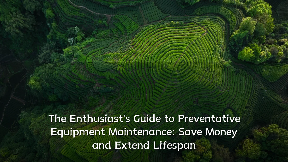 The Enthusiast's Guide to Preventative Equipment Maintenance: Save Money and Extend Lifespan