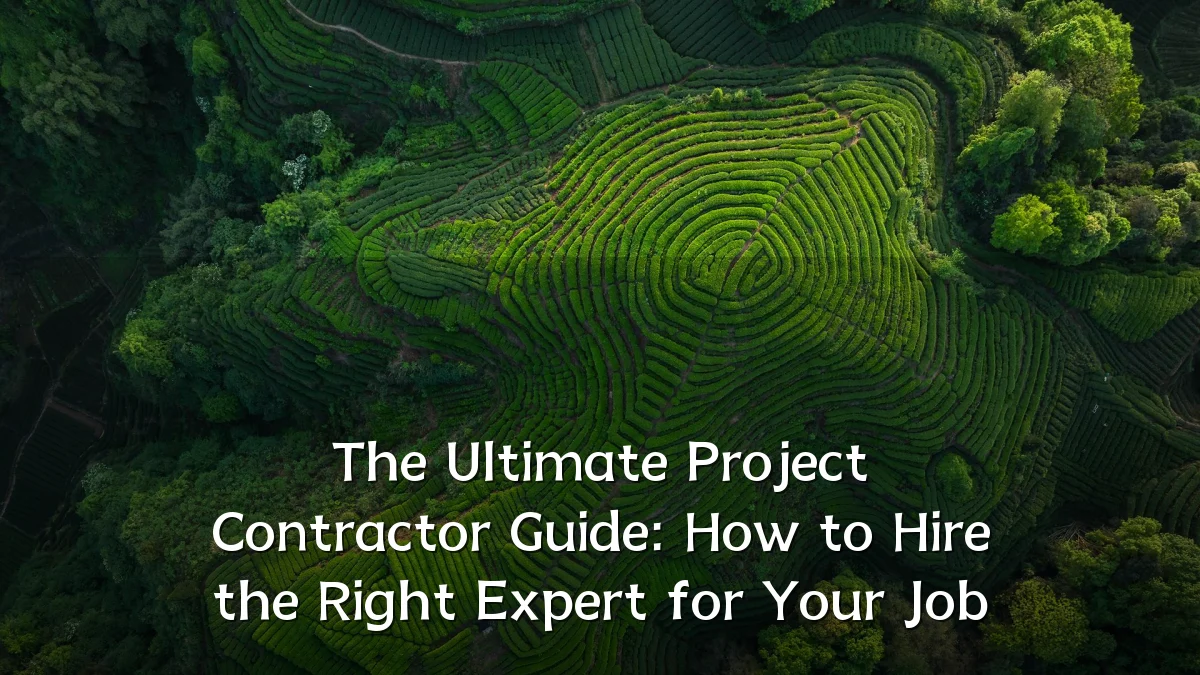 The Ultimate Project Contractor Guide: How to Hire the Right Expert for Your Job