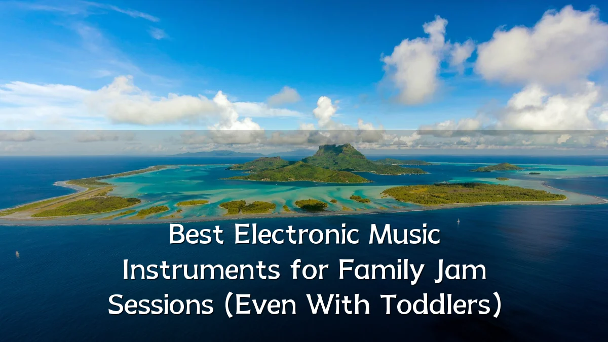 Best Electronic Music Instruments for Family Jam Sessions (Even With Toddlers)
